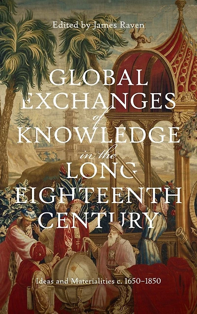 Global Exchanges of Knowledge in the Long Eighteenth Century: Ideas and Materialities c. 1650-1850