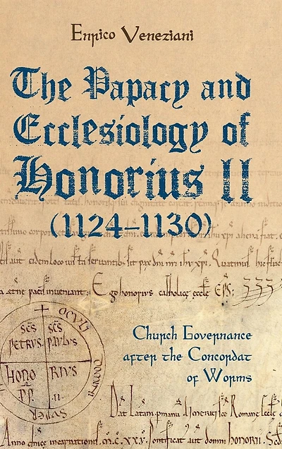The Papacy and Ecclesiology of Honorius II (1124-1130): Church Governance after the Concordat of Worms