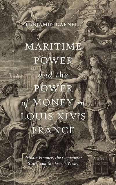 Maritime Power and the Power of Money in Louis XIV's France: Private Finance, the Contractor State, and the French Navy