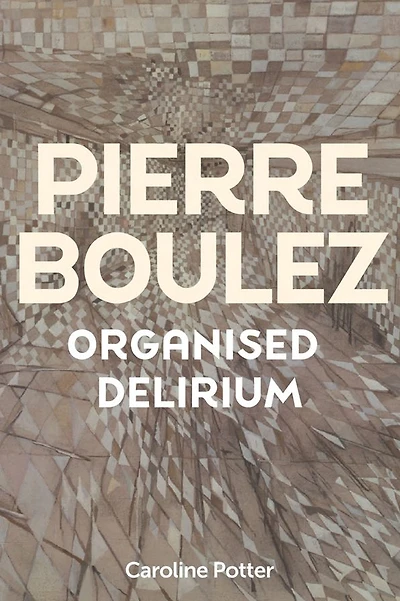 Pierre Boulez: Organised Delirium