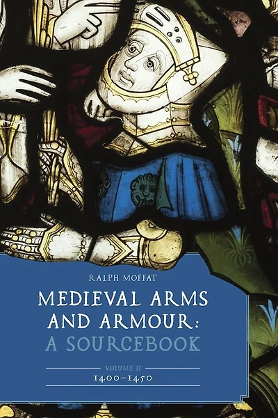 Medieval Arms and Armour: A Sourcebook. Volume II: 1400-1450