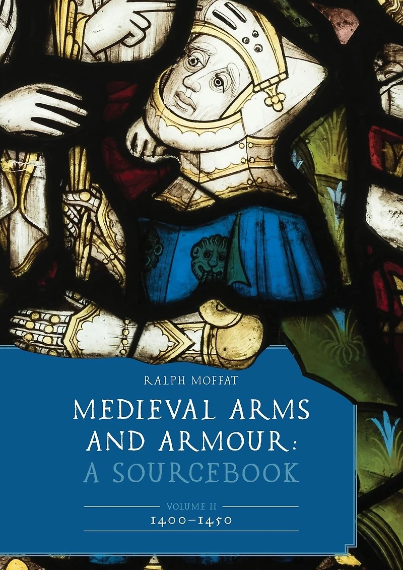 Medieval Arms and Armour: A Sourcebook. Volume II: 1400-1450