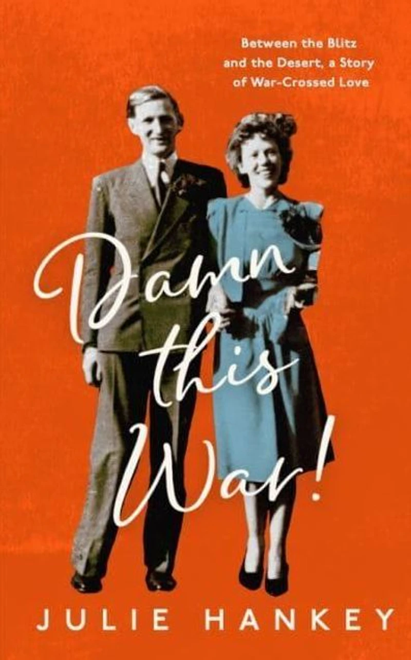 Damn This War!: Between the Blitz and Desert, a Story of War-Crossed Love
