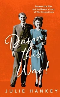 Damn This War!: Between the Blitz and Desert, a Story of War-Crossed Love
