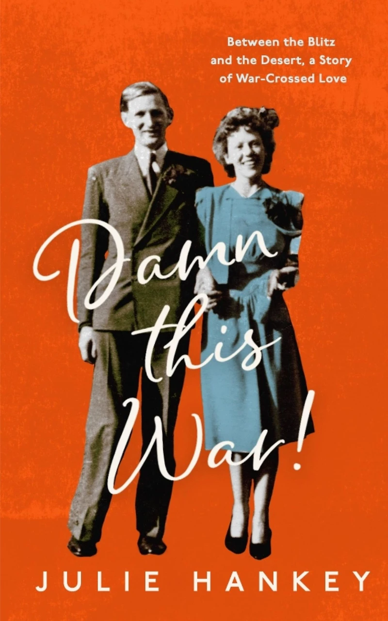 Damn This War!: Between the Blitz and Desert, a Story of War-Crossed Love