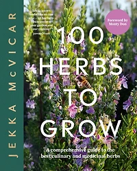 100 Herbs To Grow: A Comprehensive Guide The Best Culinary And Medicinal