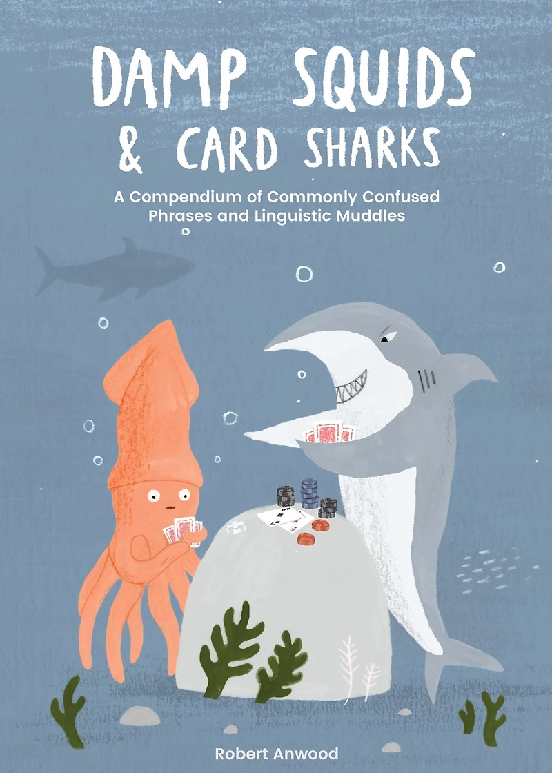 Damp Squids and Card Sharks: A Compendium of Commonly Confused Phrases Linguistic Muddles