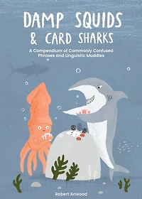 Damp Squids and Card Sharks: A Compendium of Commonly Confused Phrases Linguistic Muddles