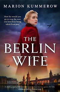 the Berlin Wife: A totally gripping WW2 historical novel about bravery against odds