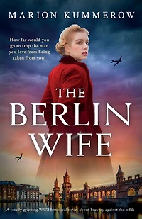 the Berlin Wife: A totally gripping WW2 historical novel about bravery against odds