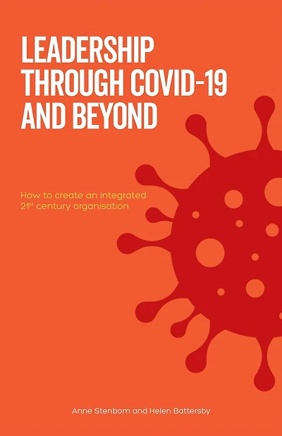 Leadership Through Covid-19 and Beyond: How to create an integrated 21st century organisation