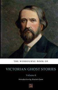 The Wimbourne Book of Victorian Ghost Stories: Volume 8