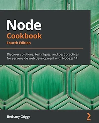 Node Cookbook: Discover solutions, techniques, and best practices for server-side web development with Node.js 14