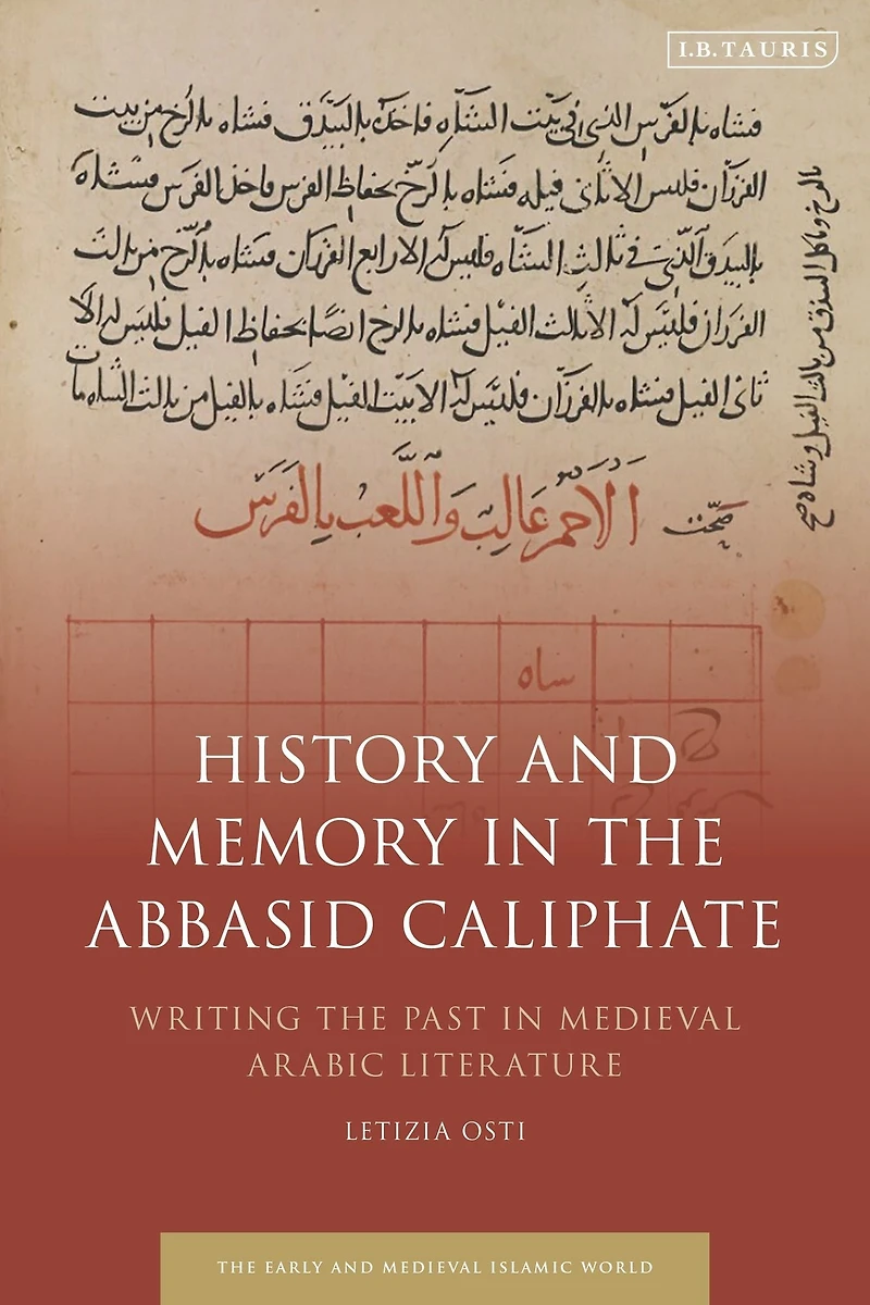 History and Memory the Abbasid Caliphate: Writing Past Medieval Arabic Literature