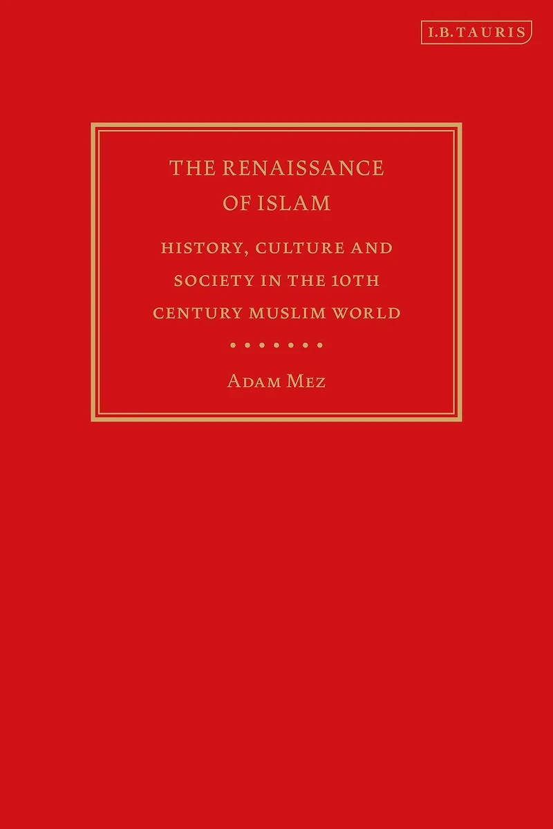 the Renaissance of Islam: History, Culture and Society 10th Century Muslim World