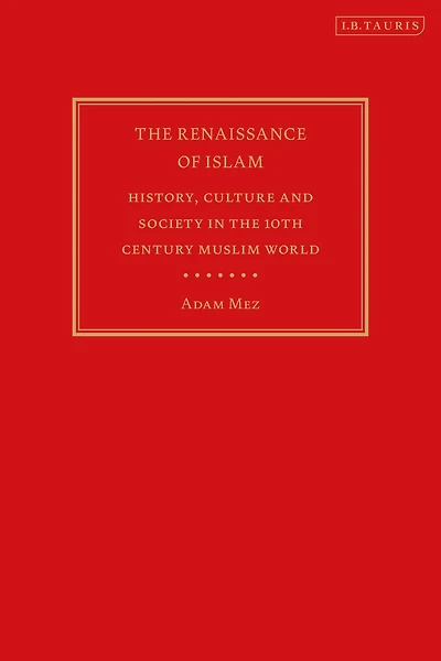 the Renaissance of Islam: History, Culture and Society 10th Century Muslim World