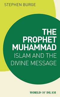 The Prophet Muhammad: Islam and the Divine Message