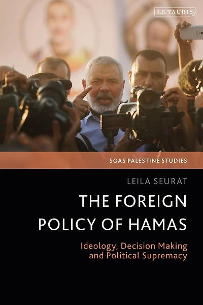 The Foreign Policy of Hamas: Ideology, Decision Making and Political Supremacy