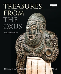 Treasures from The Oxus: Art and Civilization of Central Asia