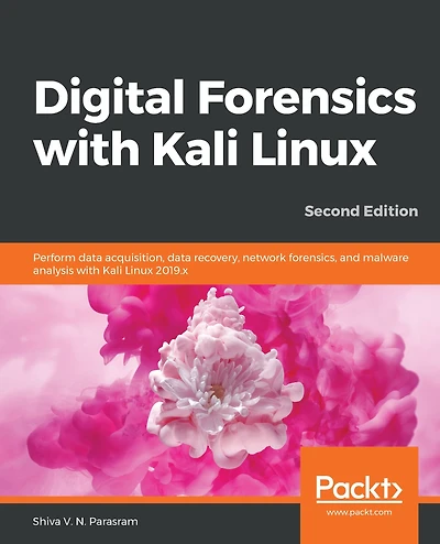 Digital Forensics with Kali Linux: Perform data acquisition, data recovery, network forensics, and malware analysis with Kali Linux 2019.x