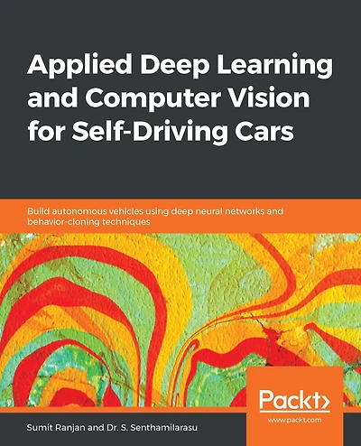Applied deep Learning and Computer Vision for Self-Driving Cars: Build autonomous vehicles using neural networks behavior-cloning techniques