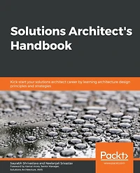 solutions Architect's Handbook: Kick-start your architect career by learning architecture design principles and strategies