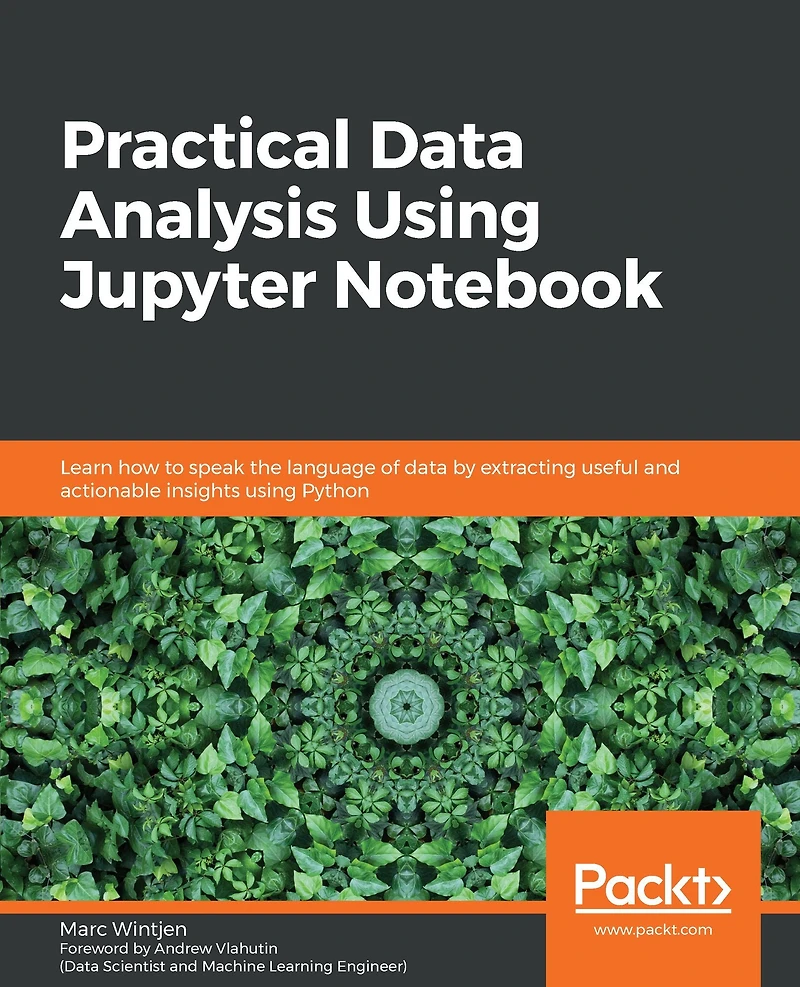 Practical Data Analysis Using Jupyter Notebook: Learn how to speak the language of data by extracting useful and actionable insights using Python
