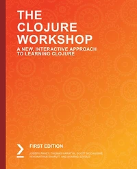 The Clojure Workshop: Use functional programming to build data-centric applications with Clojure and ClojureScript