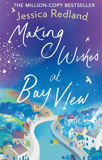 Making Wishes at Bay View: The perfect uplifting novel of love and friendship from MULTI-MILLION COPY BESTSELLER Jessica Redland