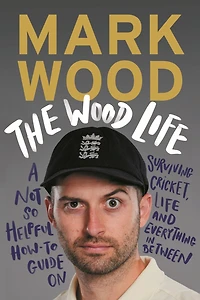 The Wood Life: A Not so Helpful How-To Guide on Surviving Cricket, Life and Everything Between