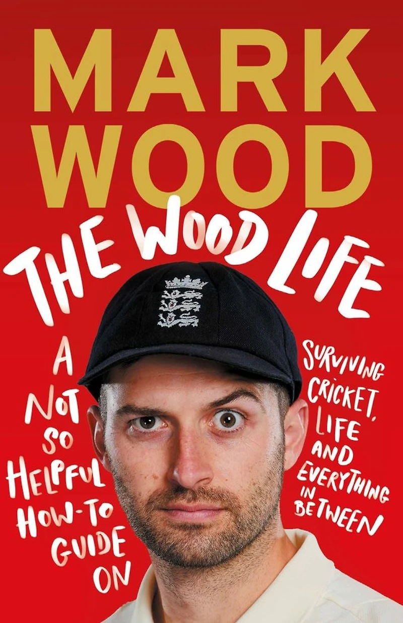 The Wood Life: A Not so Helpful How-To Guide on Surviving Cricket, Life and Everything Between