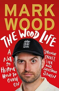 The Wood Life: A Not so Helpful How-To Guide on Surviving Cricket, Life and Everything Between