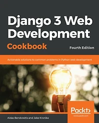 Django 3 Web Development Cookbook: Actionable solutions to common problems in Python web development