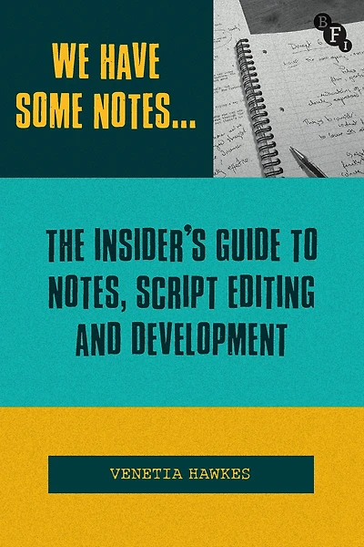 We Have Some Notes.: The Insider's Guide to Notes, Script Editing and Development