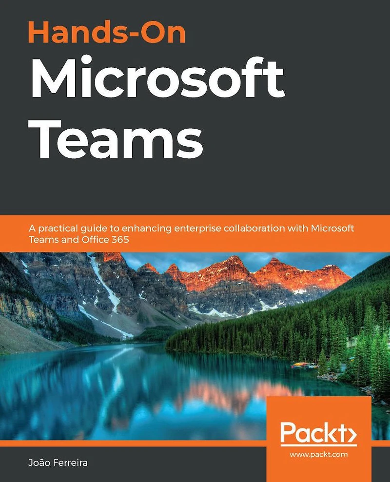 Hands-On Microsoft Teams: A practical guide to enhancing enterprise collaboration with Teams and Office 365