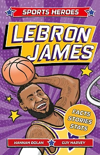 Sports Heroes: LeBron James: Facts, STATS and Stories about the Biggest Basketball Star!