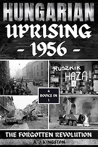 Hungarian Uprising 1956: The Forgotten Revolution