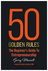 50 Golden Rules: The Beginner's Guide To Entrepreneurship