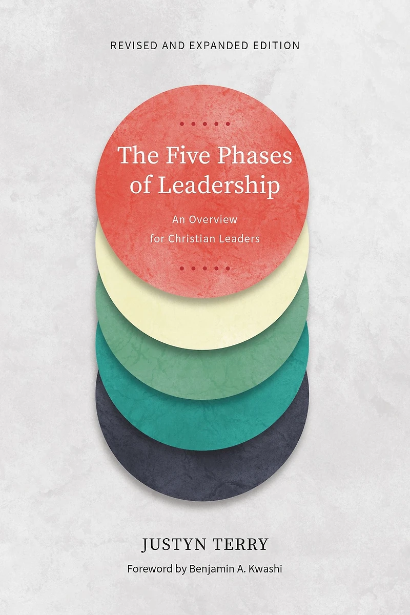 The Five Phases of Leadership: An Overview for Christian Leaders, Revised and Expanded Edition
