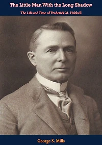 The Little Man With the Long Shadow: The Life and Time of Frederick M. Hubbell