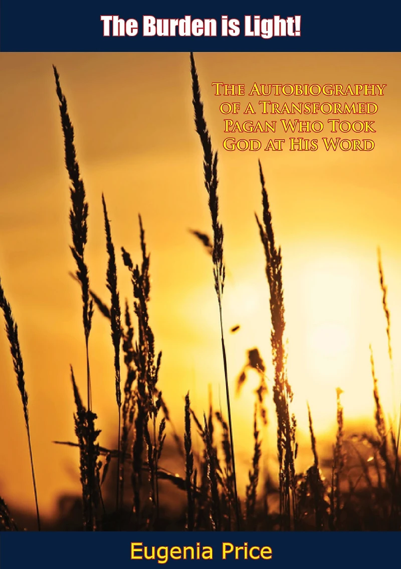 The Burden is Light: Autobiography of a Transformed Pagan Who Took God at His Word