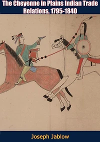 The Cheyenne in Plains Indian Trade Relations, 1795-1840