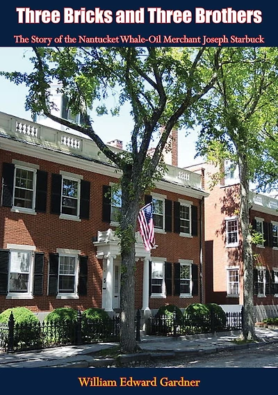 Three Bricks and Three Brothers: The Story of the Nantucket Whale-Oil Merchant Joseph Starbuck