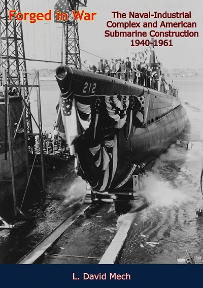 Forged War: The Naval-Industrial Complex and American Submarine Construction, 1940-1961