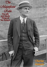 The Magnificent Rube: The Life and Gaudy Times of Tex Rickard