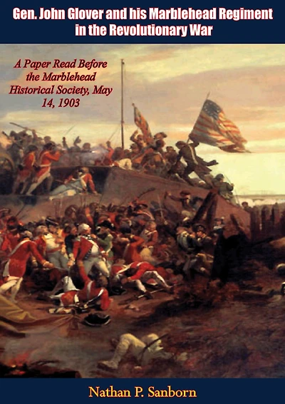Gen. John Glover and his Marblehead Regiment in the Revolutionary War: A Paper Read Before the Marblehead Historical Society, May 14, 1903