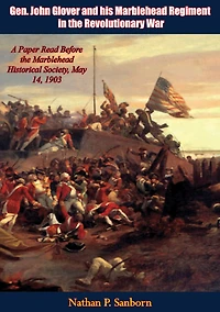 Gen. John Glover and his Marblehead Regiment in the Revolutionary War: A Paper Read Before the Marblehead Historical Society, May 14, 1903