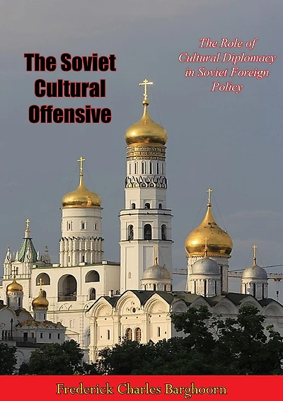 The Soviet Cultural Offensive: The Role of Cultural Diplomacy in Soviet Foreign Policy