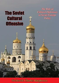 The Soviet Cultural Offensive: The Role of Cultural Diplomacy in Soviet Foreign Policy