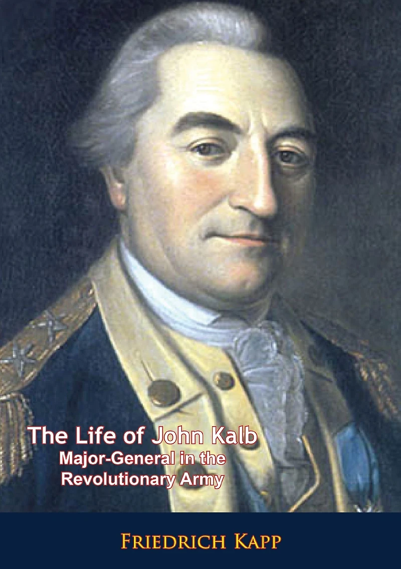 The Life of John Kalb: Major-General in the Revolutionary Army